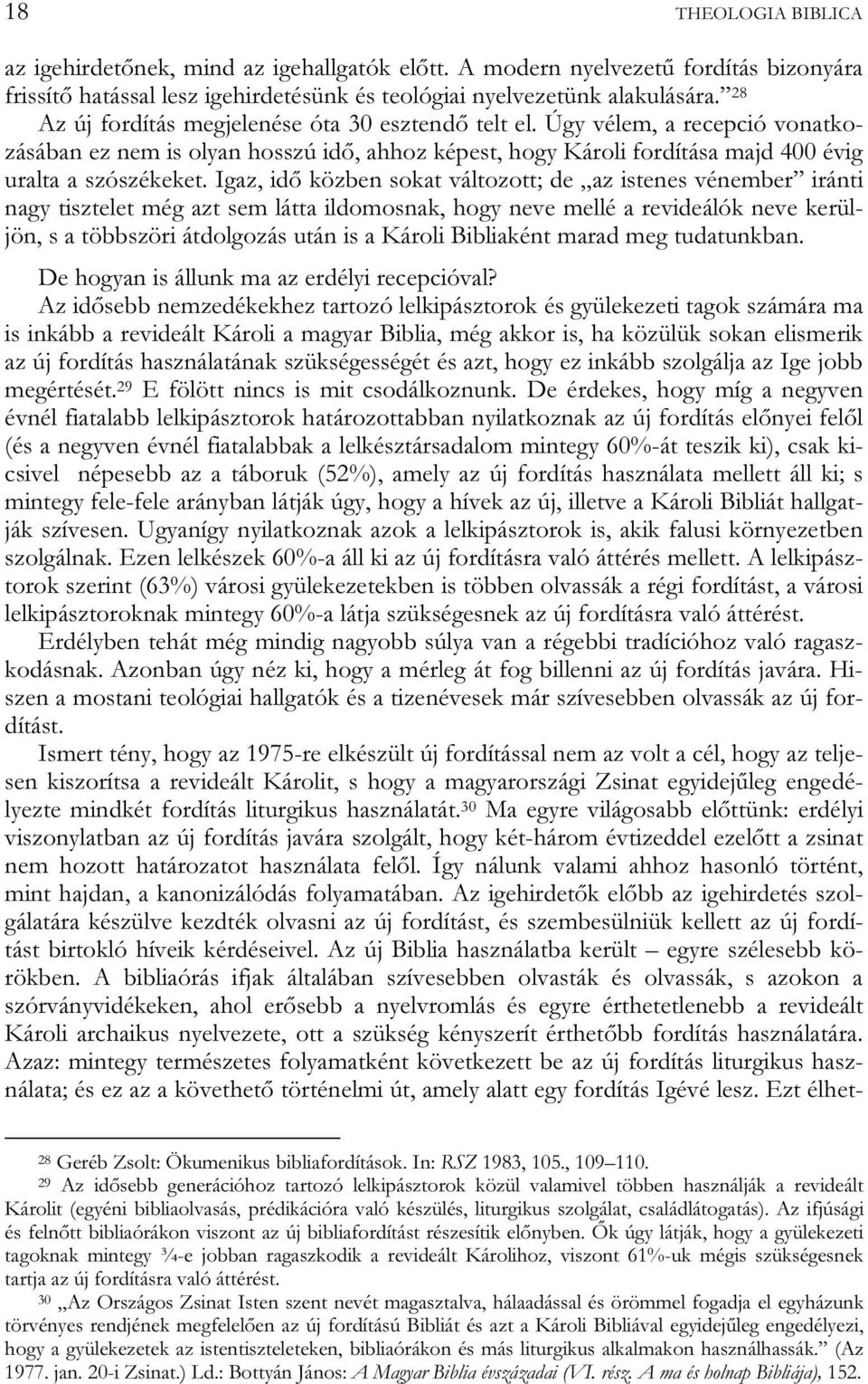 Igaz, idő közben sokat változott; de az istenes vénember iránti nagy tisztelet még azt sem látta ildomosnak, hogy neve mellé a revideálók neve kerüljön, s a többszöri átdolgozás után is a Károli