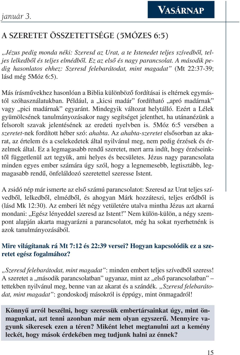 Más írásmûvekhez hasonlóan a Biblia különbözõ fordításai is eltérnek egymástól szóhasználatukban. Például, a kicsi madár fordítható apró madárnak vagy pici madárnak egyaránt.