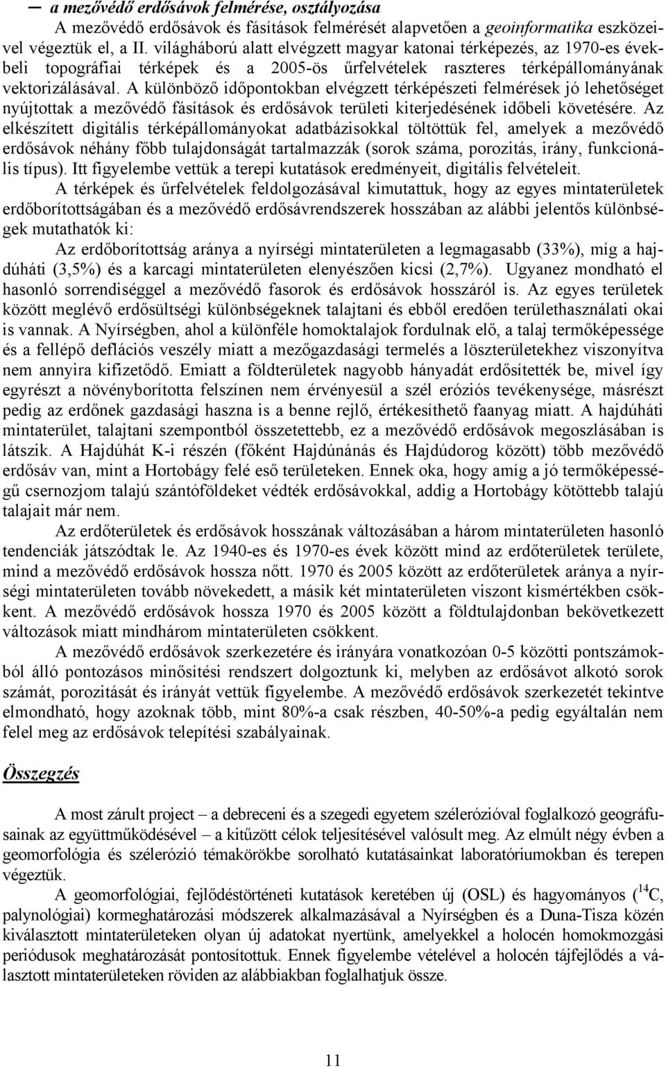 A különböző időpontokban elvégzett térképészeti felmérések jó lehetőséget nyújtottak a mezővédő fásítások és erdősávok területi kiterjedésének időbeli követésére.