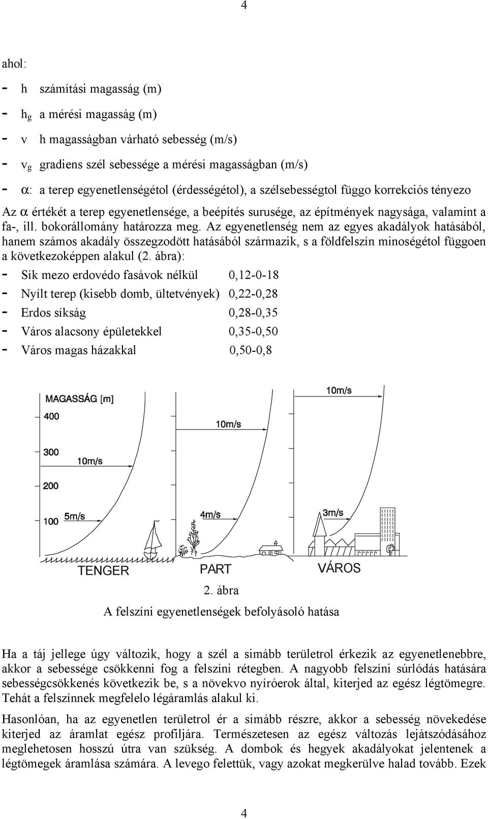 Az egyenetlenség nem az egyes akadályok hatásából, hanem számos akadály összegzodött hatásából származik, s a földfelszín minoségétol függoen a következoképpen alakul (.