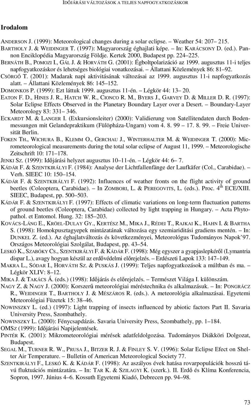 (21): Égboltpolarizáció az 1999. augusztus 11-i teljes napfogyatkozáskor és lehetséges biológiai vonatkozásai. Állattani Közlemények 86: 81 92. CSÖRGİ T.