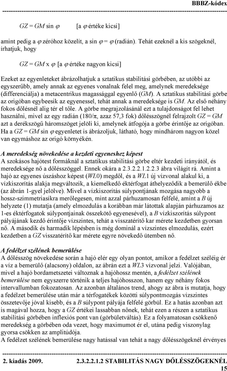 egyenes vonalnak felel meg, amelynek meredeksége (differenciálja) a metacentrikus magassággal egyenlő (GM).