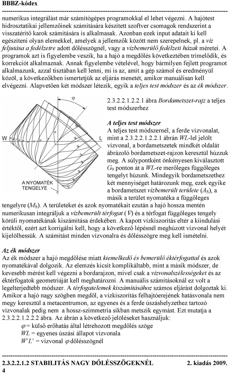 Azonban ezek input adatait ki kell egészíteni olyan elemekkel, amelyek a jellemzők között nem szerepelnek, pl.