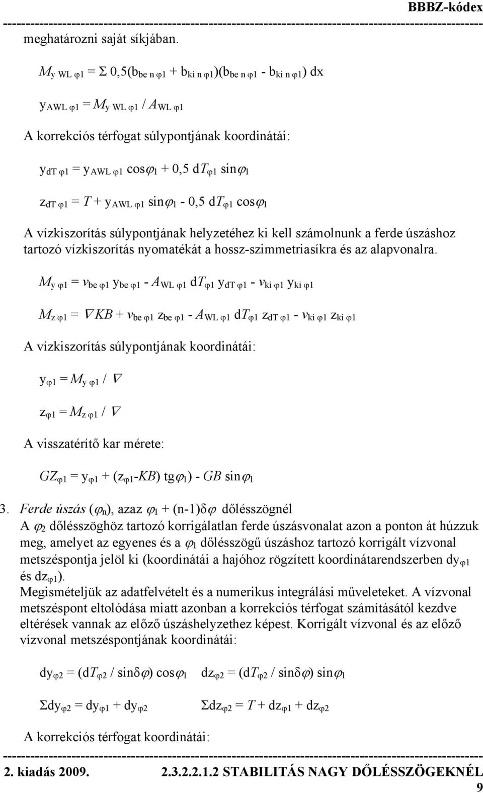 ϕ1 = T + y AWL ϕ1 sinϕ 1-0,5 dt ϕ1 cosϕ 1 A vízkiszorítás súlypontjának helyzetéhez ki kell számolnunk a ferde úszáshoz tartozó vízkiszorítás nyomatékát a hossz-szimmetriasíkra és az alapvonalra.