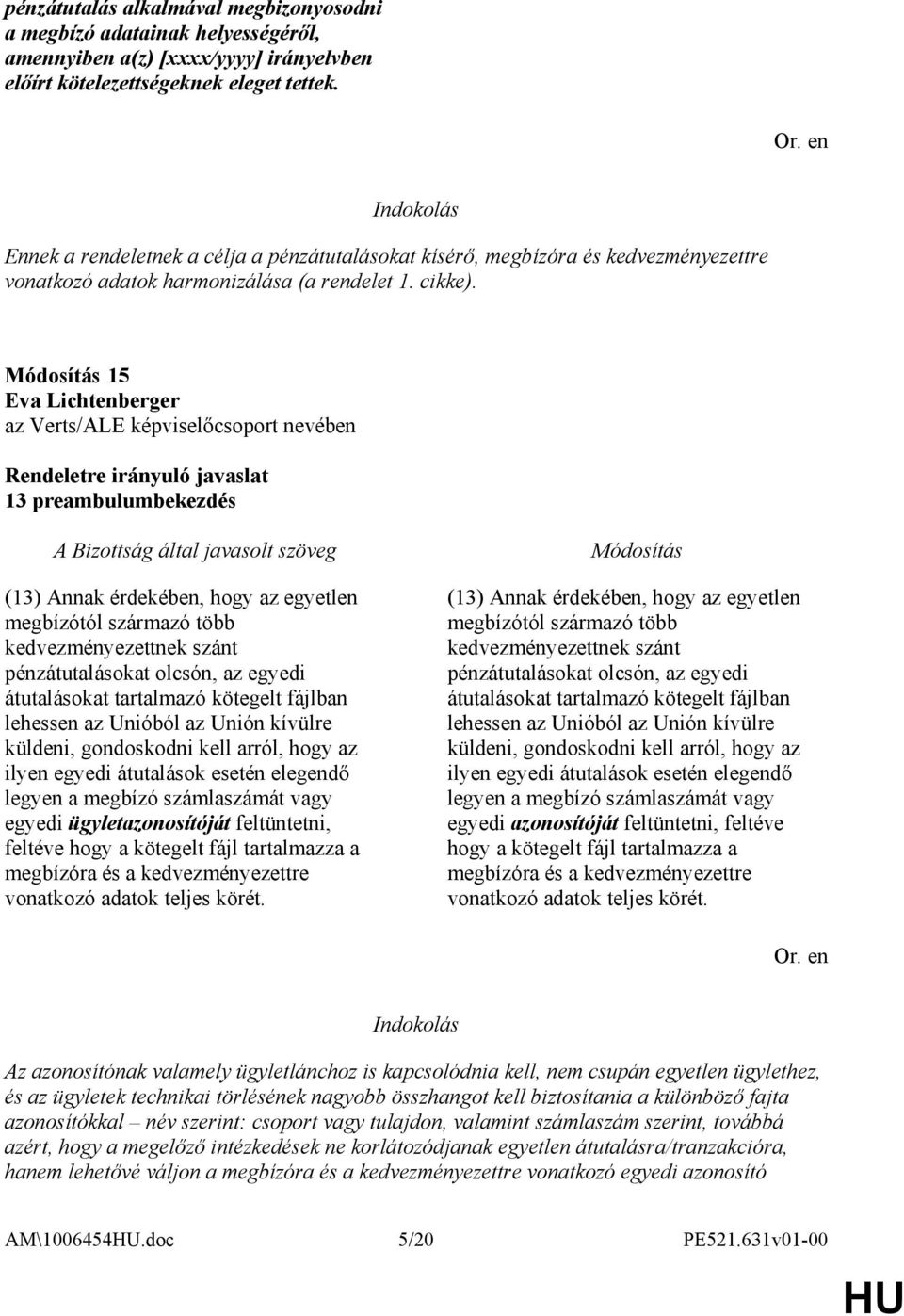 15 13 preambulumbekezdés (13) Annak érdekében, hogy az egyetlen megbízótól származó több kedvezményezettnek szánt pénzátutalásokat olcsón, az egyedi átutalásokat tartalmazó kötegelt fájlban lehessen