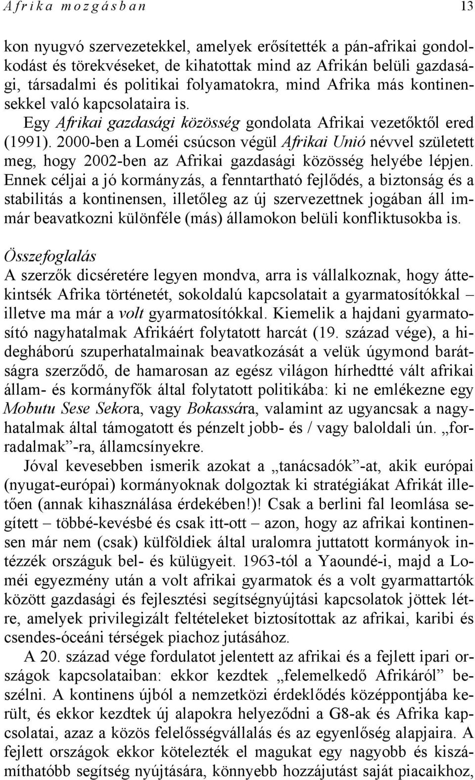 2000-ben a Loméi csúcson végül Afrikai Unió névvel született meg, hogy 2002-ben az Afrikai gazdasági közösség helyébe lépjen.