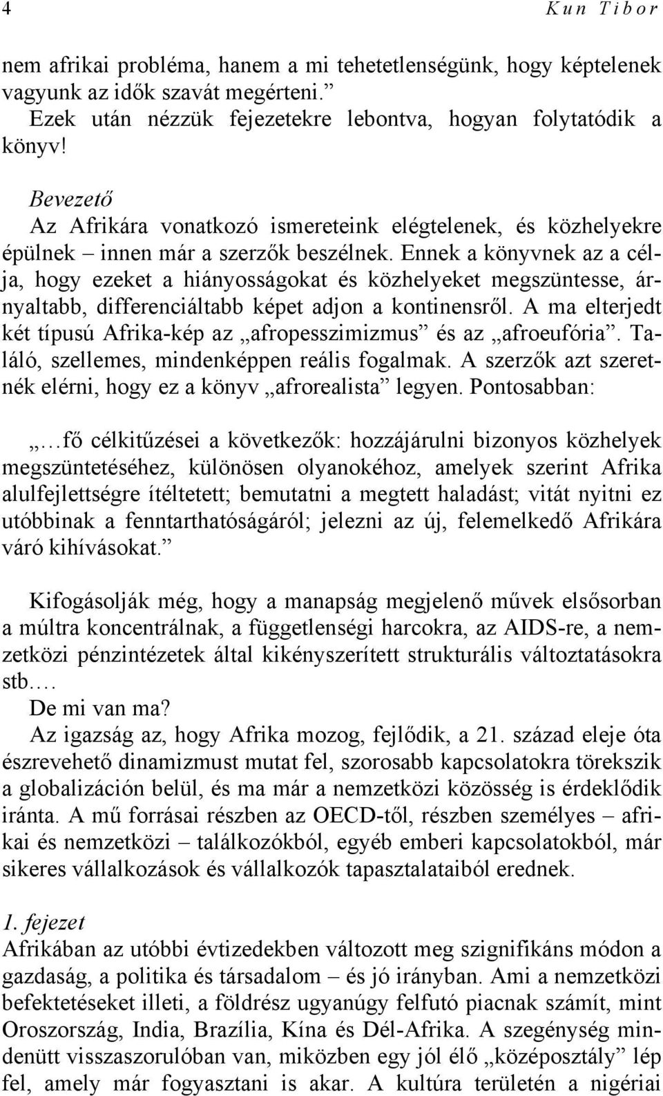 Ennek a könyvnek az a célja, hogy ezeket a hiányosságokat és közhelyeket megszüntesse, árnyaltabb, differenciáltabb képet adjon a kontinensről.