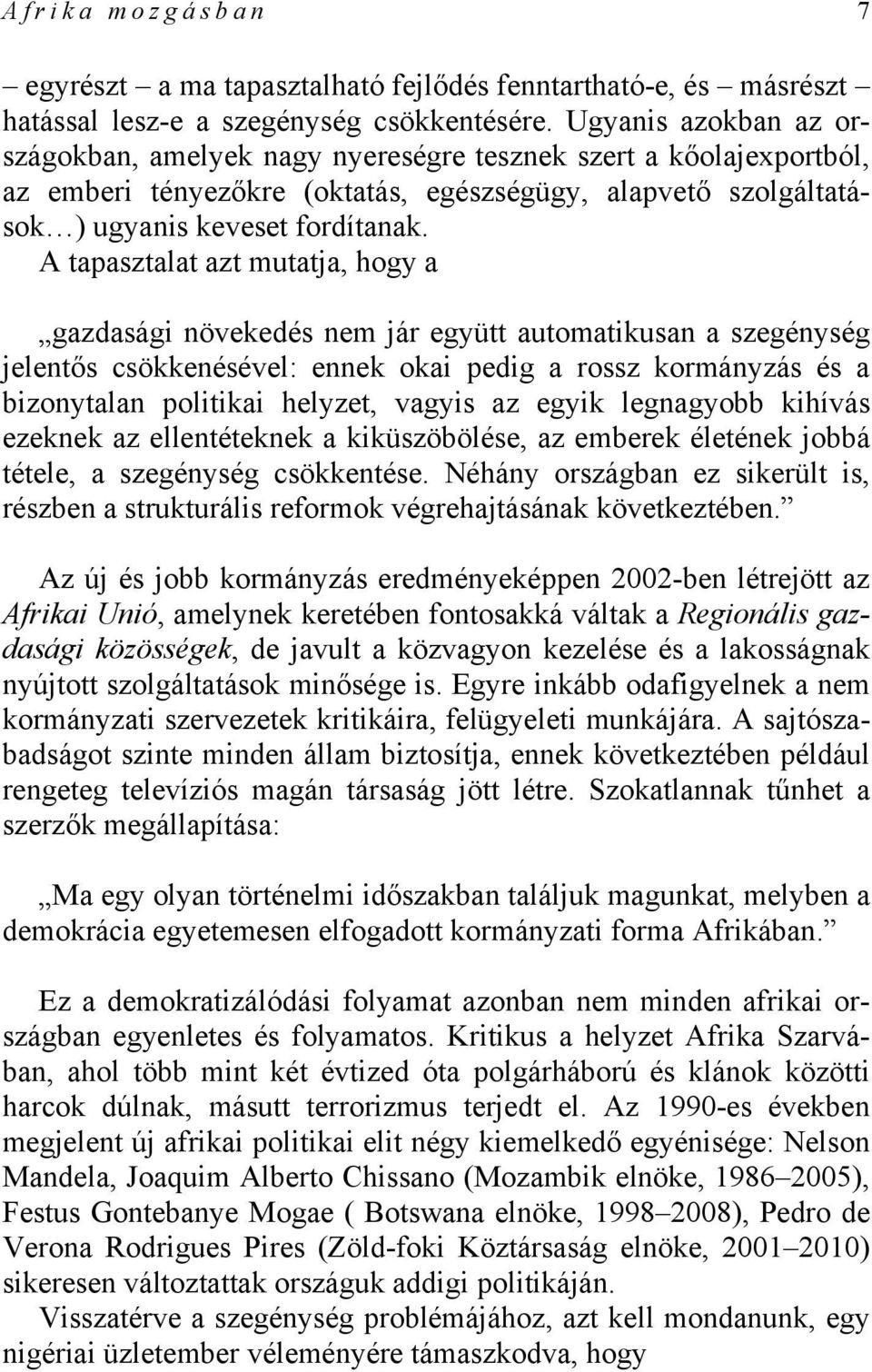 A tapasztalat azt mutatja, hogy a gazdasági növekedés nem jár együtt automatikusan a szegénység jelentős csökkenésével: ennek okai pedig a rossz kormányzás és a bizonytalan politikai helyzet, vagyis