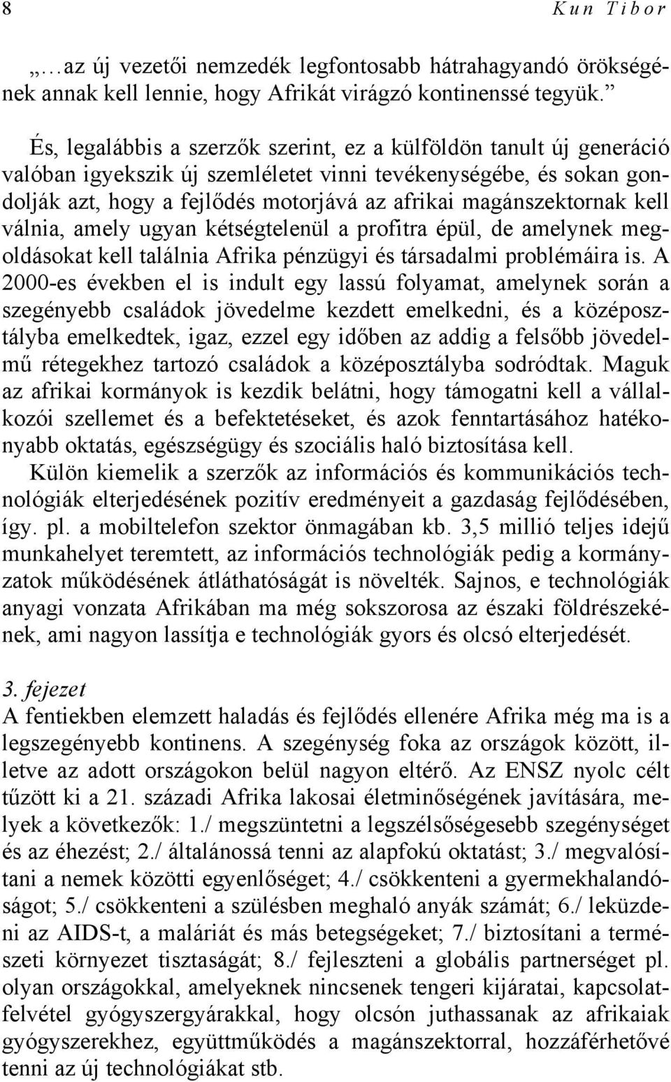 magánszektornak kell válnia, amely ugyan kétségtelenül a profitra épül, de amelynek megoldásokat kell találnia Afrika pénzügyi és társadalmi problémáira is.