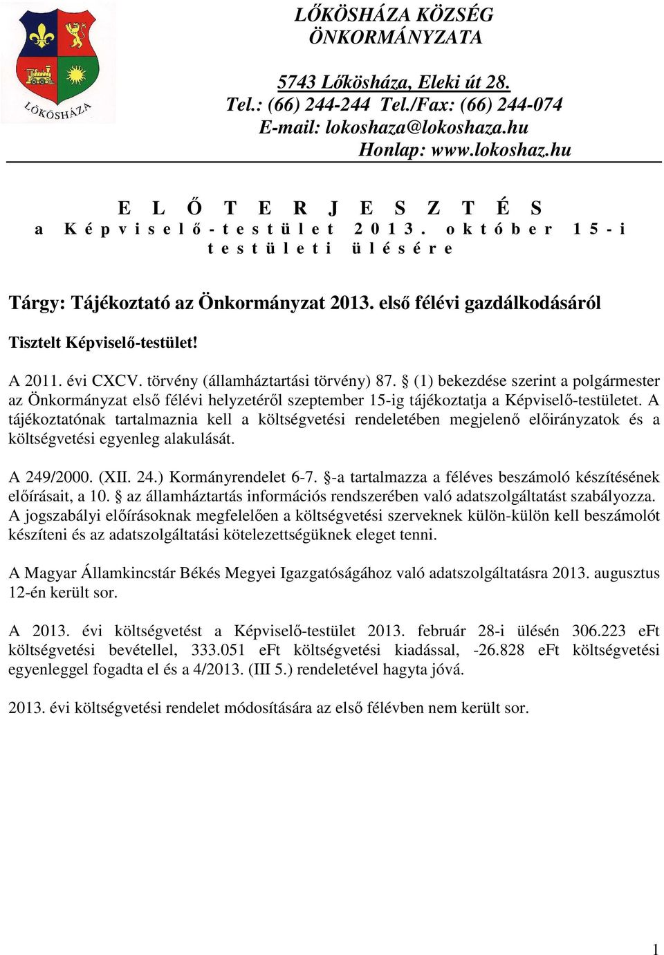 törvény (államháztartási törvény) 87. (1) bekezdése szerint a polgármester az Önkormányzat első félévi helyzetéről szeptember 15-ig tájékoztatja a Képviselő-testületet.
