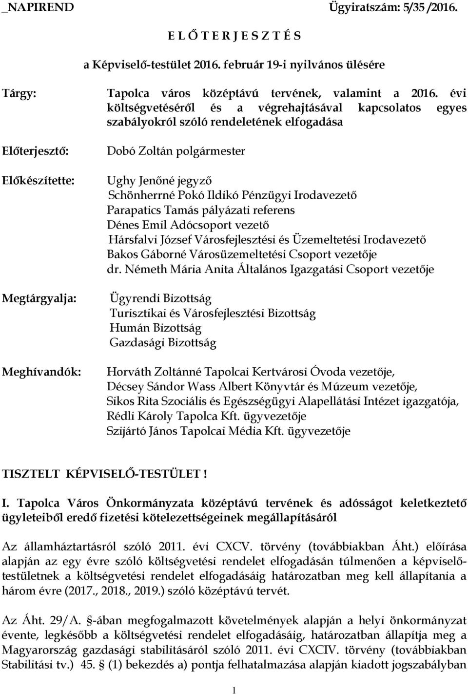 jegyző Schönherrné Pokó Ildikó Pénzügyi Irodavezető Parapatics Tamás pályázati referens Dénes Emil Adócsoport vezető Hársfalvi József Városfejlesztési és Üzemeltetési Irodavezető Bakos Gáborné