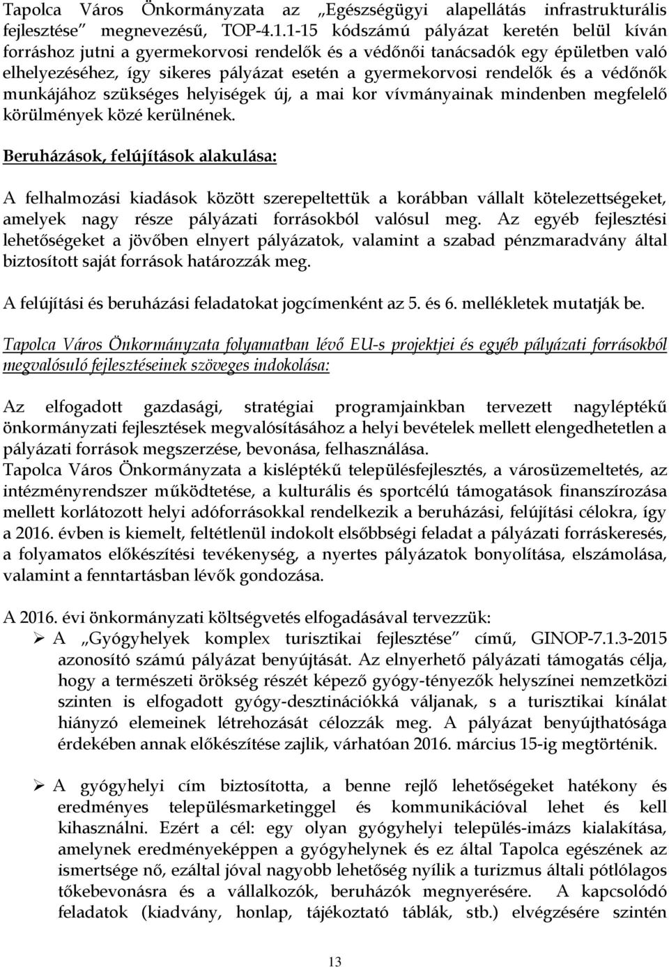 a védőnők munkájához szükséges helyiségek új, a mai kor vívmányainak mindenben megfelelő körülmények közé kerülnének.