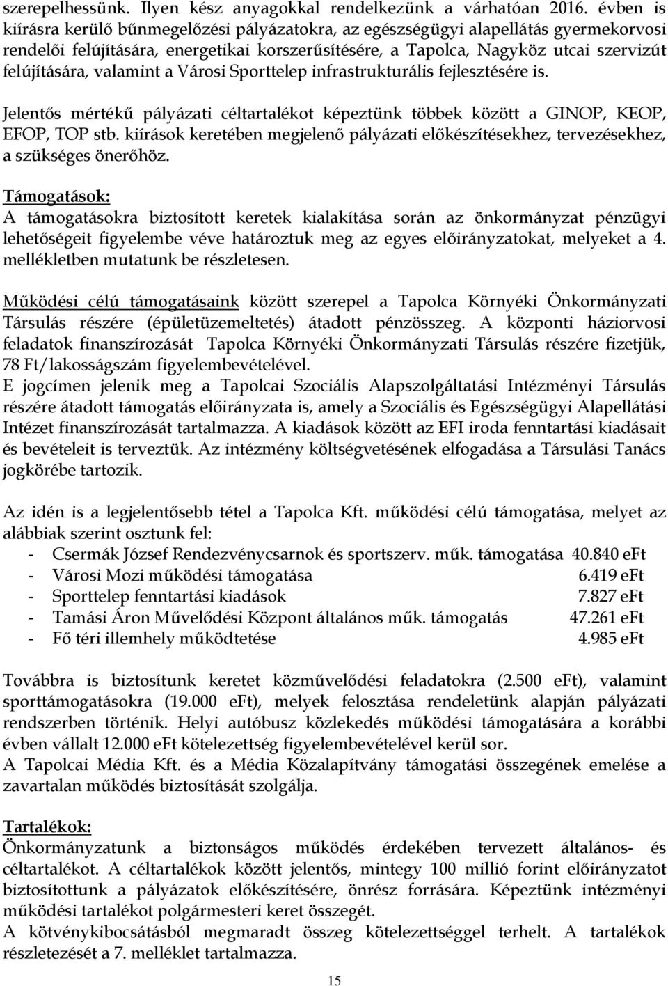 valamint a Városi Sporttelep infrastrukturális fejlesztésére is. Jelentős mértékű pályázati céltartalékot képeztünk többek között a GINOP, KEOP, EFOP, TOP stb.