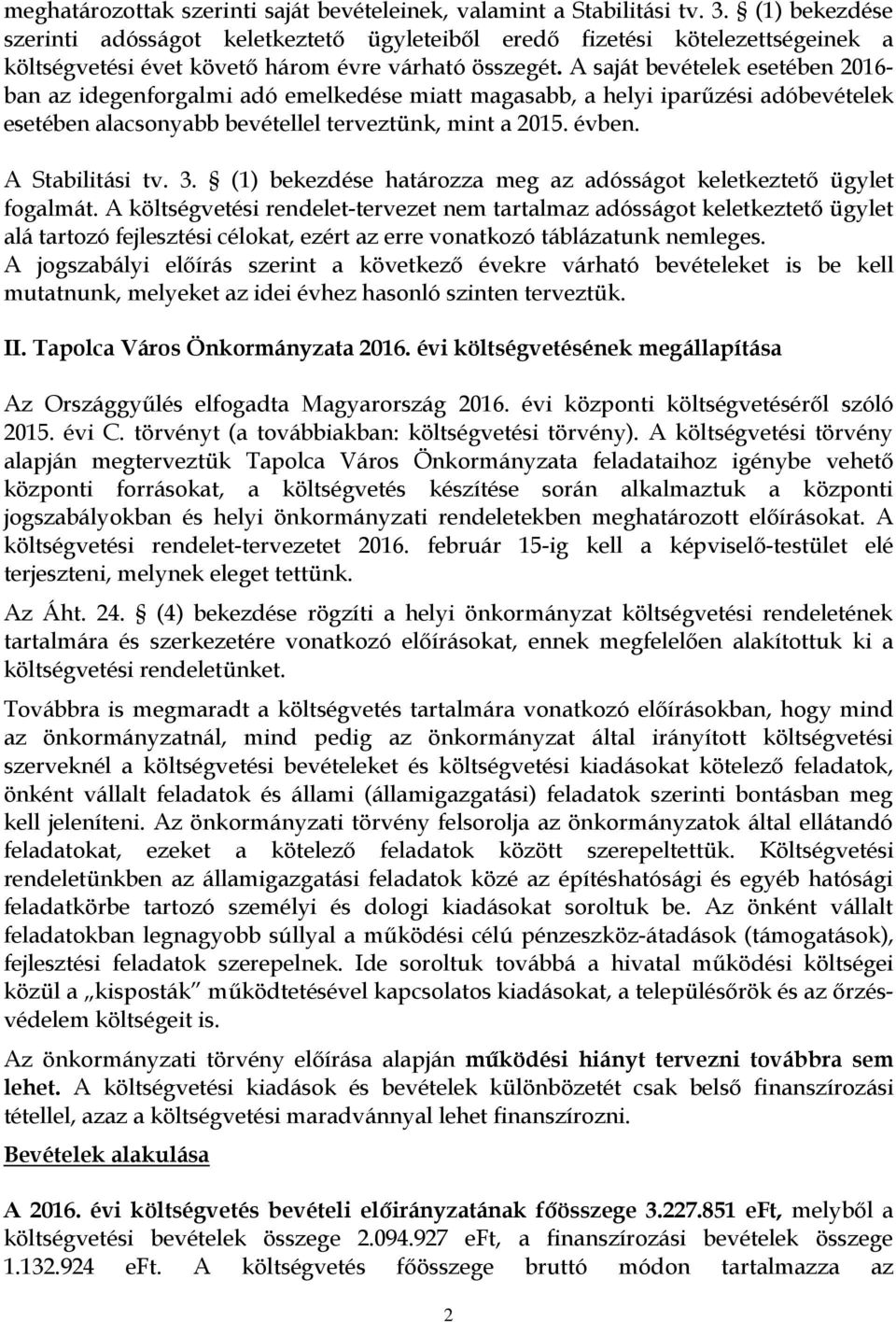 A saját bevételek esetében 2016- ban az idegenforgalmi adó emelkedése miatt magasabb, a helyi iparűzési adóbevételek esetében alacsonyabb bevétellel terveztünk, mint a 2015. évben. A Stabilitási tv.