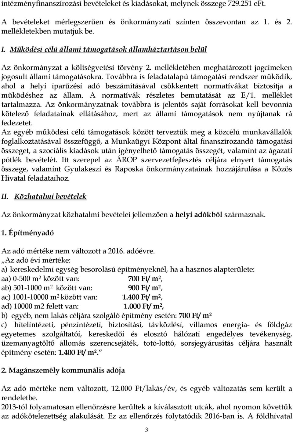 Továbbra is feladatalapú támogatási rendszer működik, ahol a helyi iparűzési adó beszámításával csökkentett normatívákat biztosítja a működéshez az állam. A normatívák részletes bemutatását az E/1.