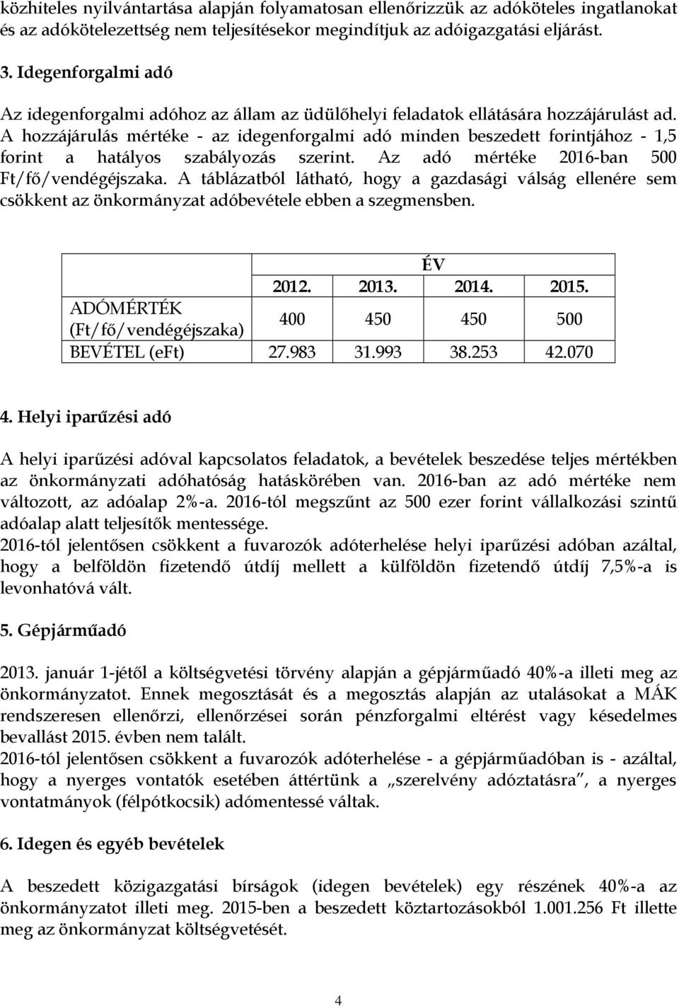 A hozzájárulás mértéke - az idegenforgalmi adó minden beszedett forintjához - 1,5 forint a hatályos szabályozás szerint. Az adó mértéke 2016-ban 500 Ft/fő/vendégéjszaka.