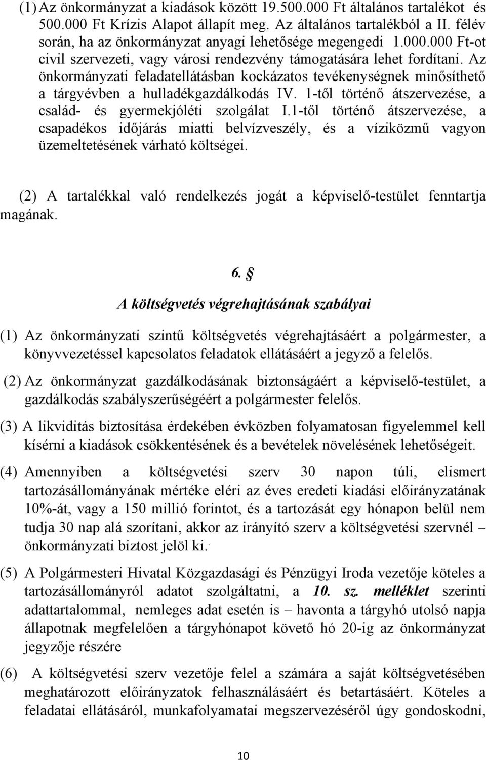 Az önkormányzati feladatellátásban kockázatos tevékenységnek minősíthető a tárgyévben a hulladékgazdálkodás IV. 1-től történő átszervezése, a család- és gyermekjóléti szolgálat I.