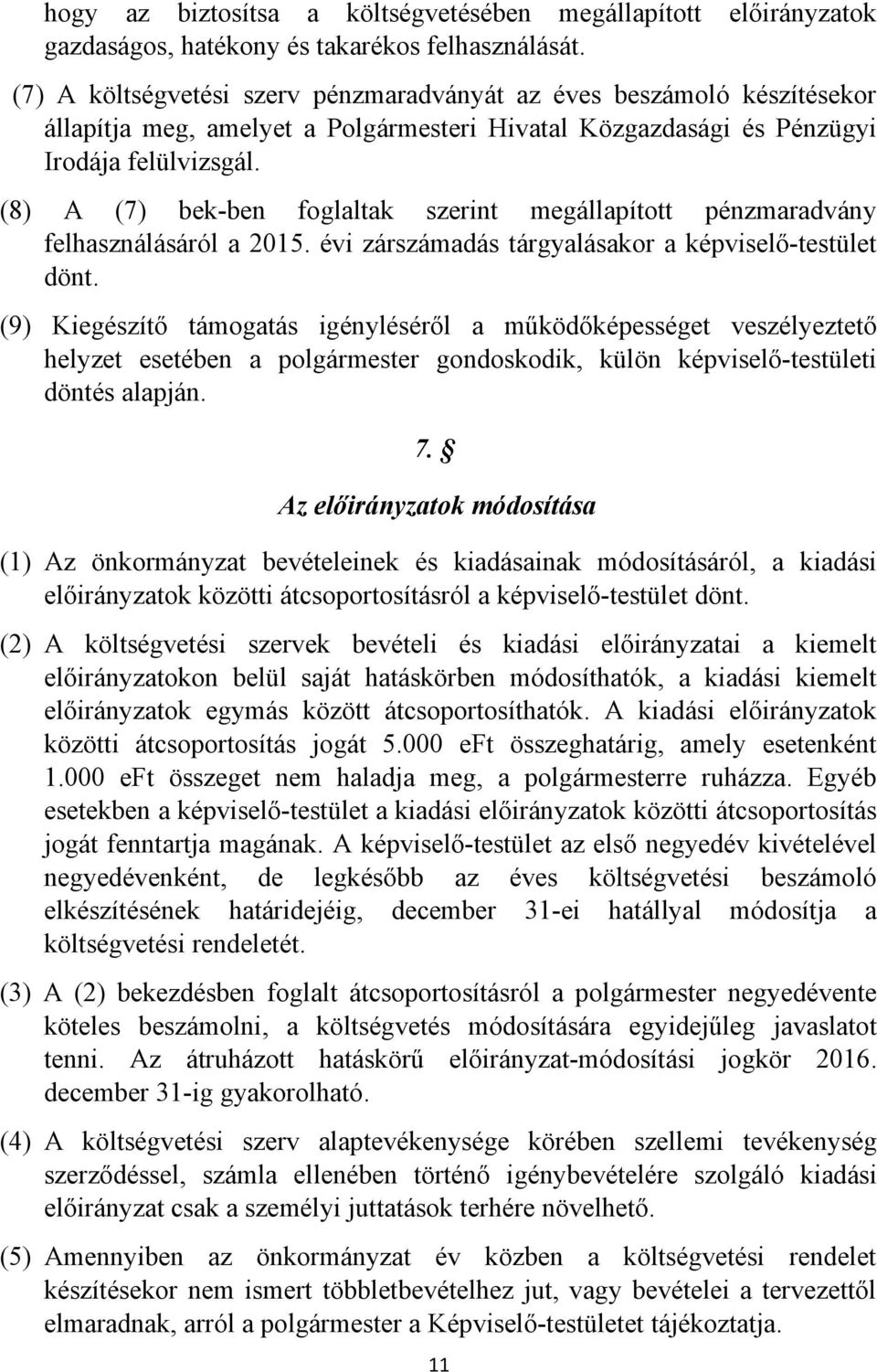 (8) A (7) bek-ben foglaltak szerint megállapított pénzmaradvány felhasználásáról a 2015. évi zárszámadás tárgyalásakor a képviselő-testület dönt.