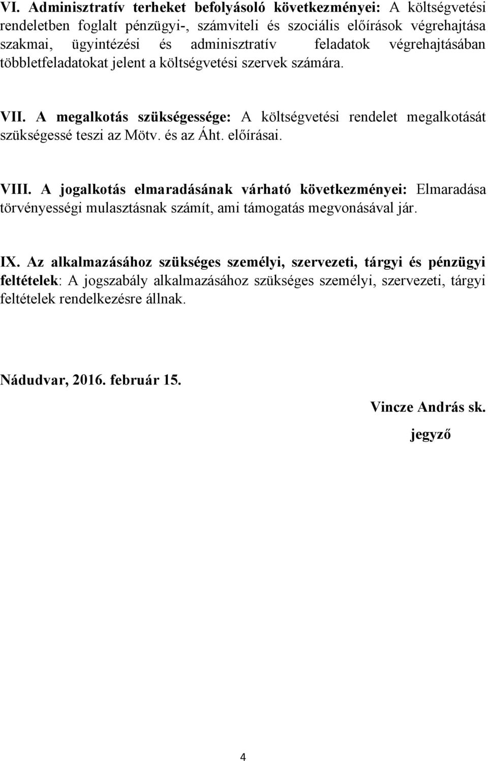 és az Áht. előírásai. VIII. A jogalkotás elmaradásának várható következményei: Elmaradása törvényességi mulasztásnak számít, ami támogatás megvonásával jár. IX.