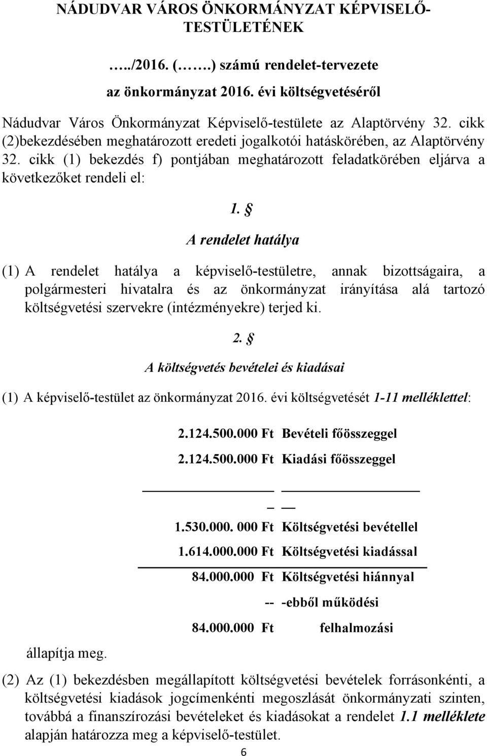 A rendelet hatálya (1) A rendelet hatálya a képviselő-testületre, annak bizottságaira, a polgármesteri hivatalra és az önkormányzat irányítása alá tartozó költségvetési szervekre (intézményekre)