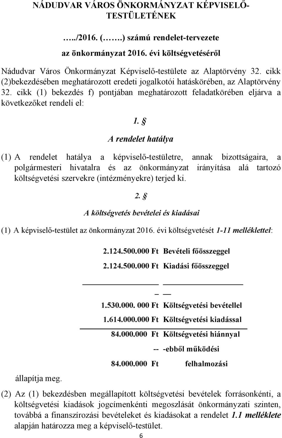 A rendelet hatálya (1) A rendelet hatálya a képviselő-testületre, annak bizottságaira, a polgármesteri hivatalra és az önkormányzat irányítása alá tartozó költségvetési szervekre (intézményekre)