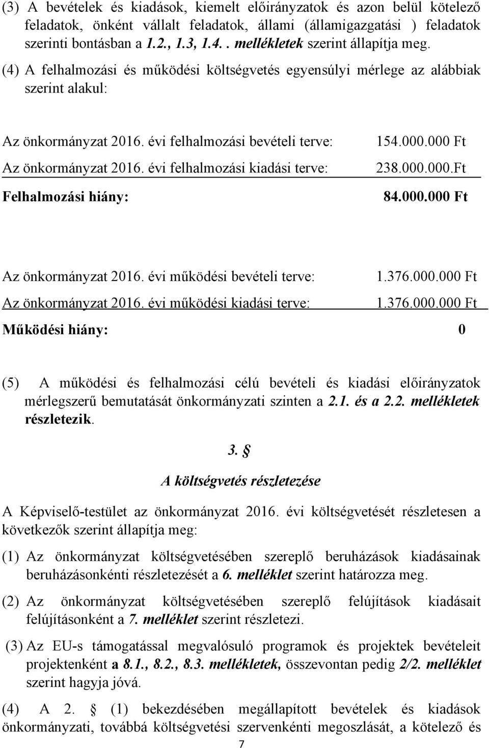 évi felhalmozási bevételi terve: Az önkormányzat 2016. évi felhalmozási kiadási terve: 154.000.000 Ft 238.000.000.Ft Felhalmozási hiány: 84.000.000 Ft Az önkormányzat 2016.