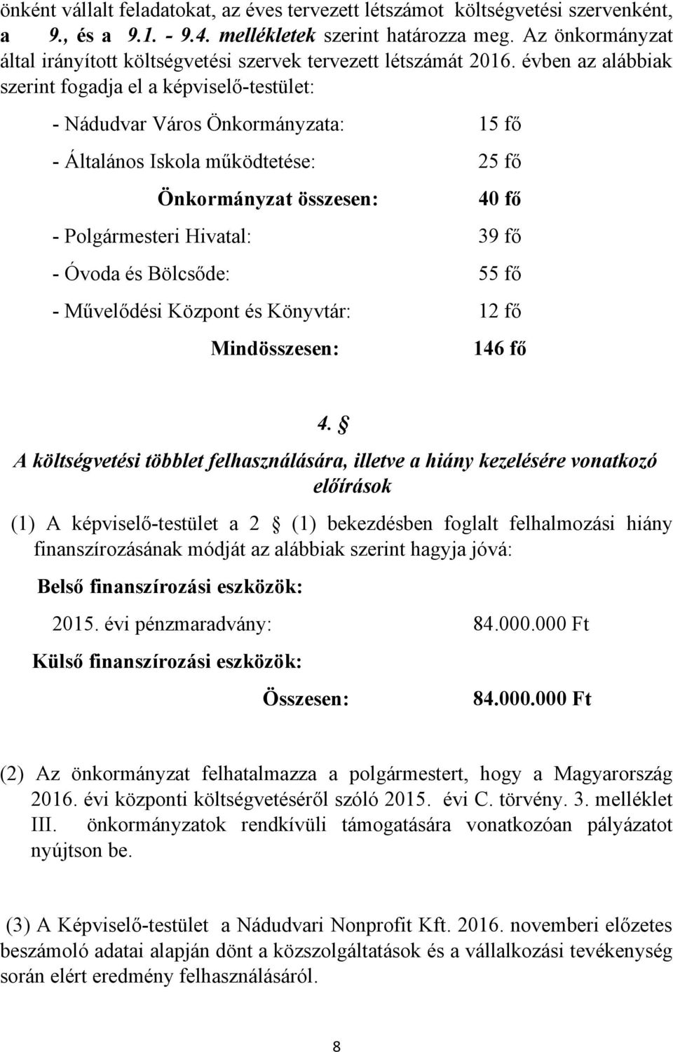 évben az alábbiak szerint fogadja el a képviselő-testület: - Nádudvar Város Önkormányzata: 15 fő - Általános Iskola működtetése: 25 fő Önkormányzat összesen: 40 fő - Polgármesteri Hivatal: 39 fő -