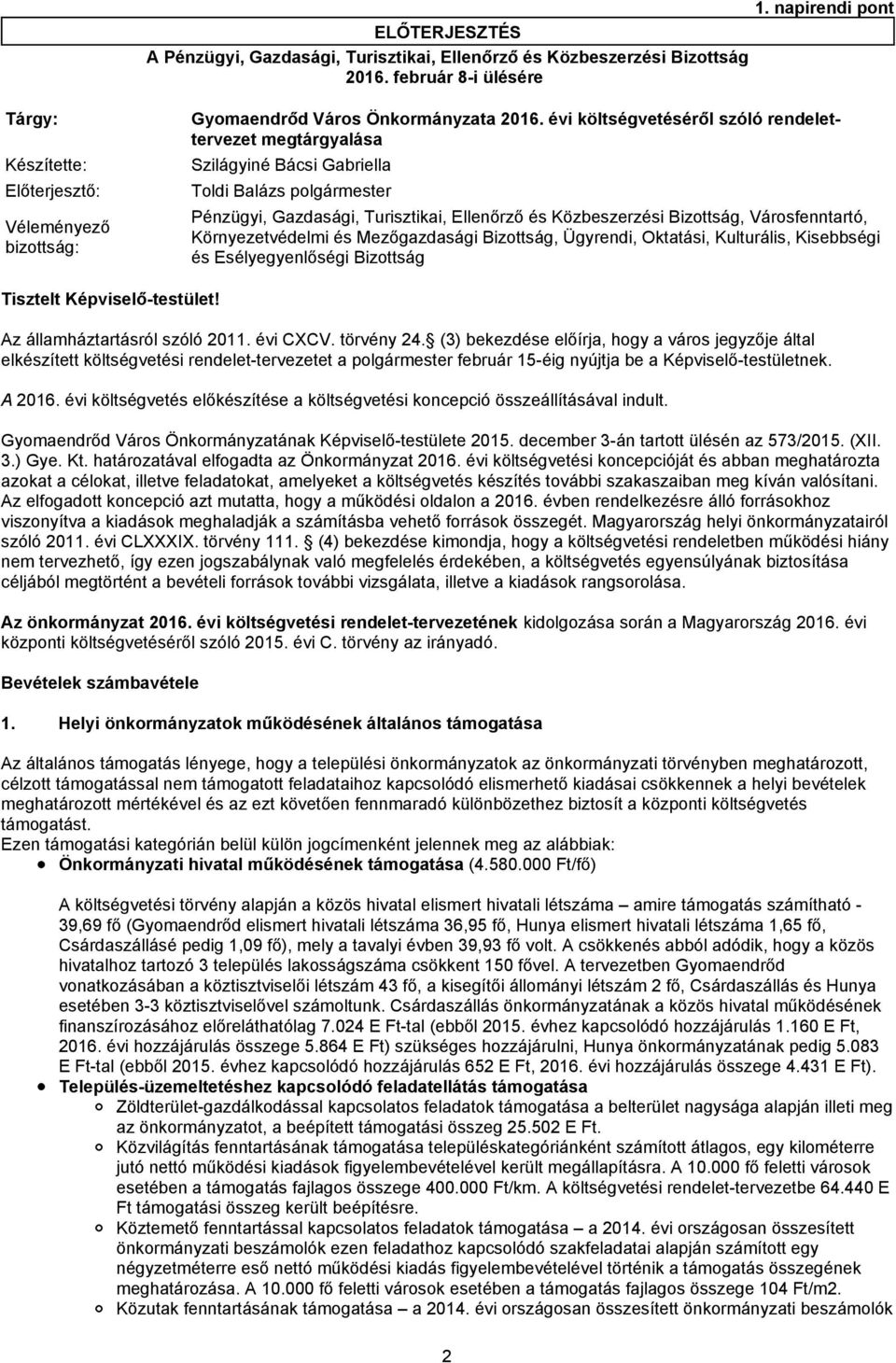 Pénzügyi, Gazdasági, Turisztikai, Ellenőrző és Közbeszerzési Bizottság, Városfenntartó, Környezetvédelmi és Mezőgazdasági Bizottság, Ügyrendi, Oktatási, Kulturális, Kisebbségi és Esélyegyenlőségi