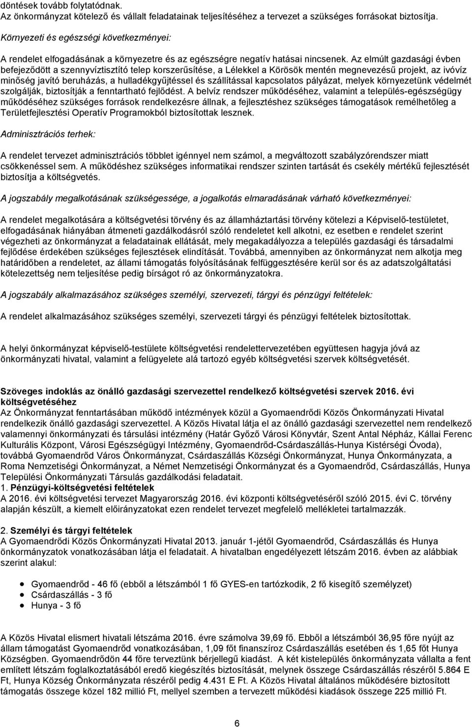 Az elmúlt gazdasági évben befejeződött a szennyvíztisztító telep korszerűsítése, a Lélekkel a Körösök mentén megnevezésű projekt, az ivóvíz minőség javító beruházás, a hulladékgyűjtéssel és