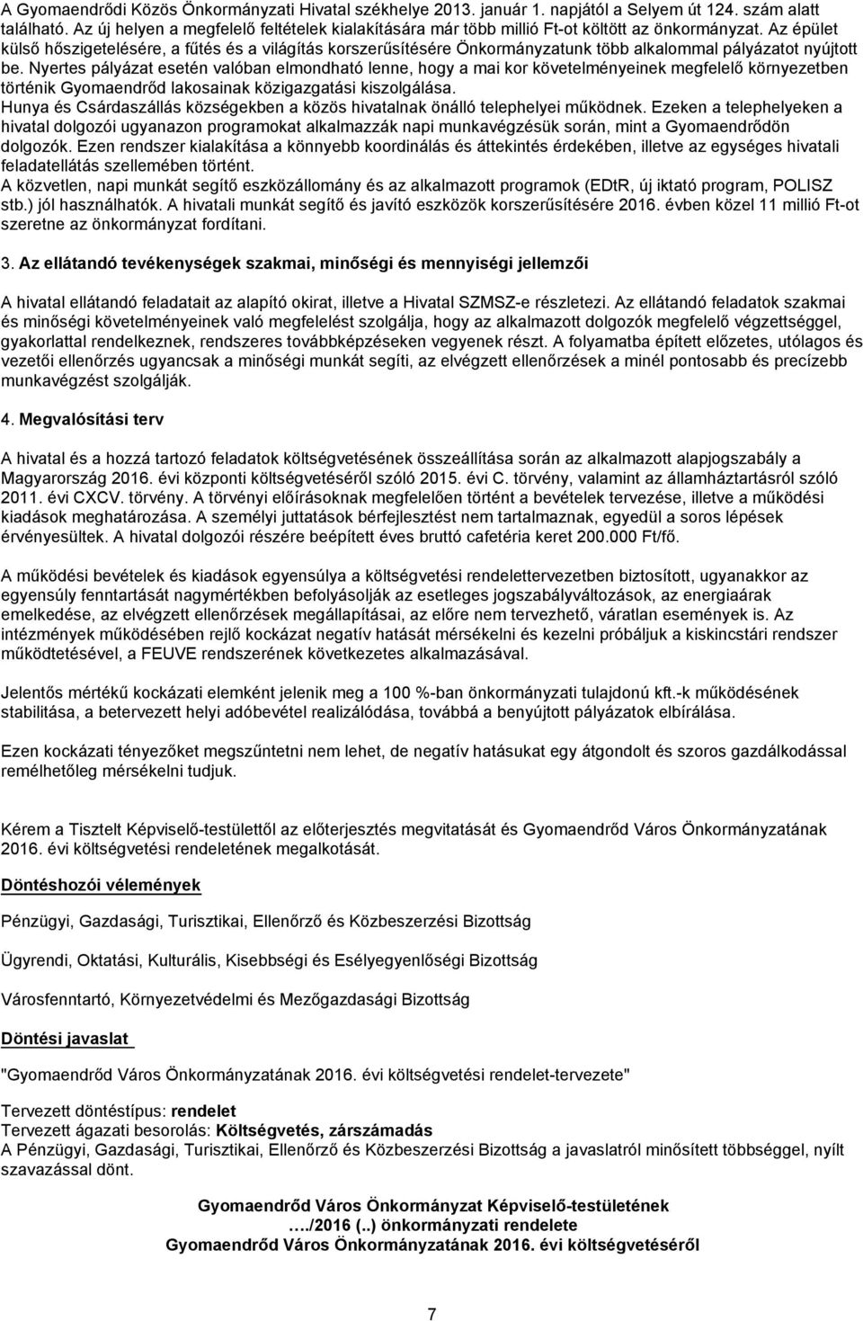 Az épület külső hőszigetelésére, a fűtés és a világítás korszerűsítésére Önkormányzatunk több alkalommal pályázatot nyújtott be.