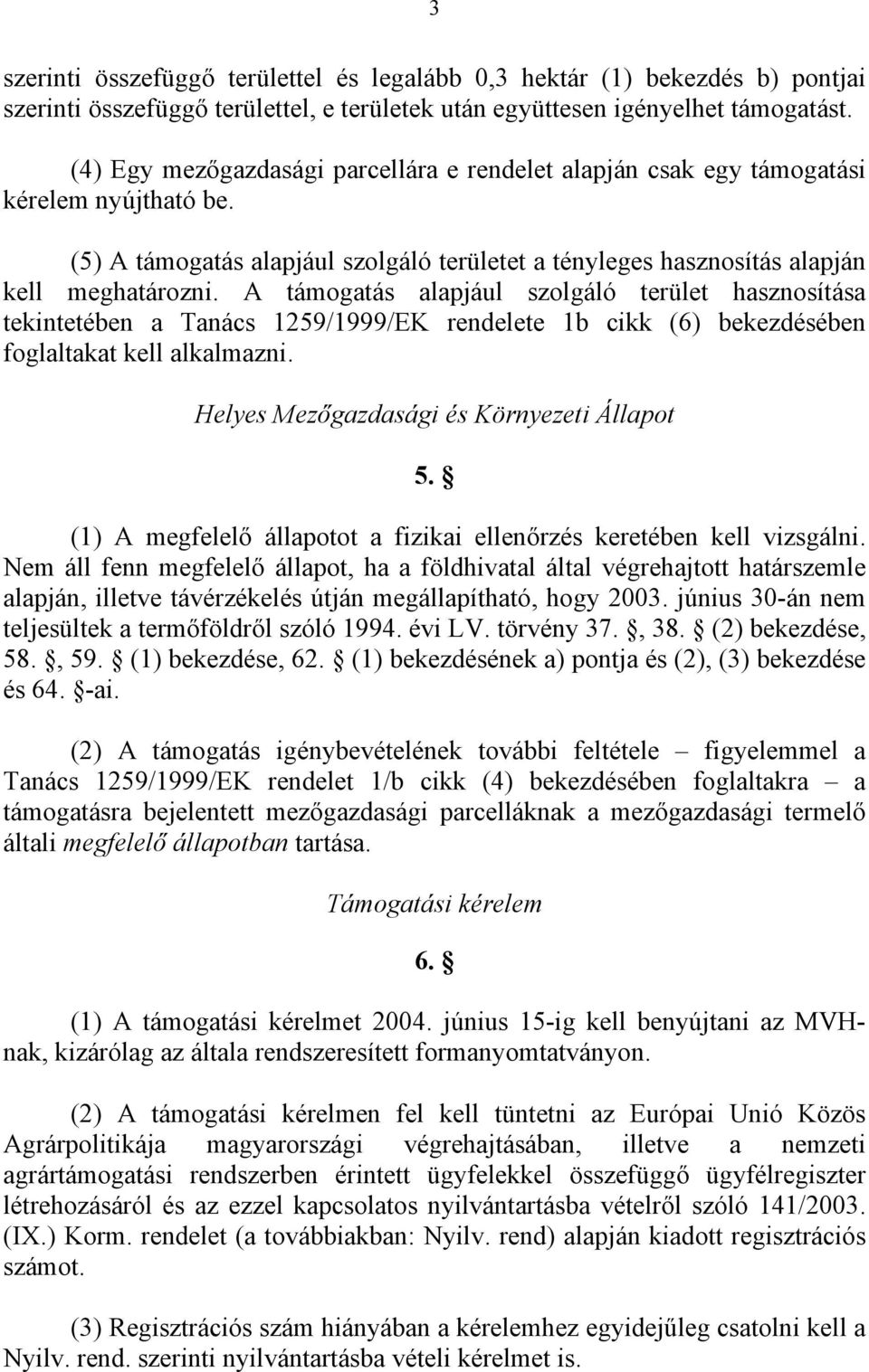 A támogatás alapjául szolgáló terület hasznosítása tekintetében a Tanács 1259/1999/EK rendelete 1b cikk (6) bekezdésében foglaltakat kell alkalmazni. Helyes Mezőgazdasági és Környezeti Állapot 5.