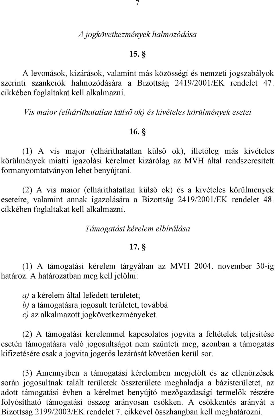 (1) A vis major (elháríthatatlan külső ok), illetőleg más kivételes körülmények miatti igazolási kérelmet kizárólag az MVH által rendszeresített formanyomtatványon lehet benyújtani.