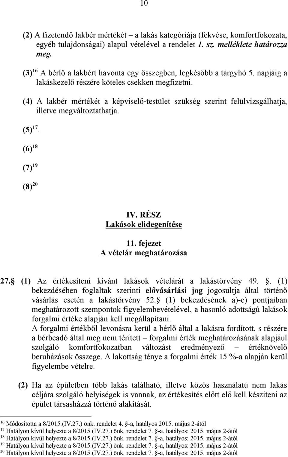 (4) A lakbér mértékét a képviselő-testület szükség szerint felülvizsgálhatja, illetve megváltoztathatja. (5) 17. (6) 18 (7) 19 (8) 20 IV. RÉSZ Lakások elidegenítése 11.