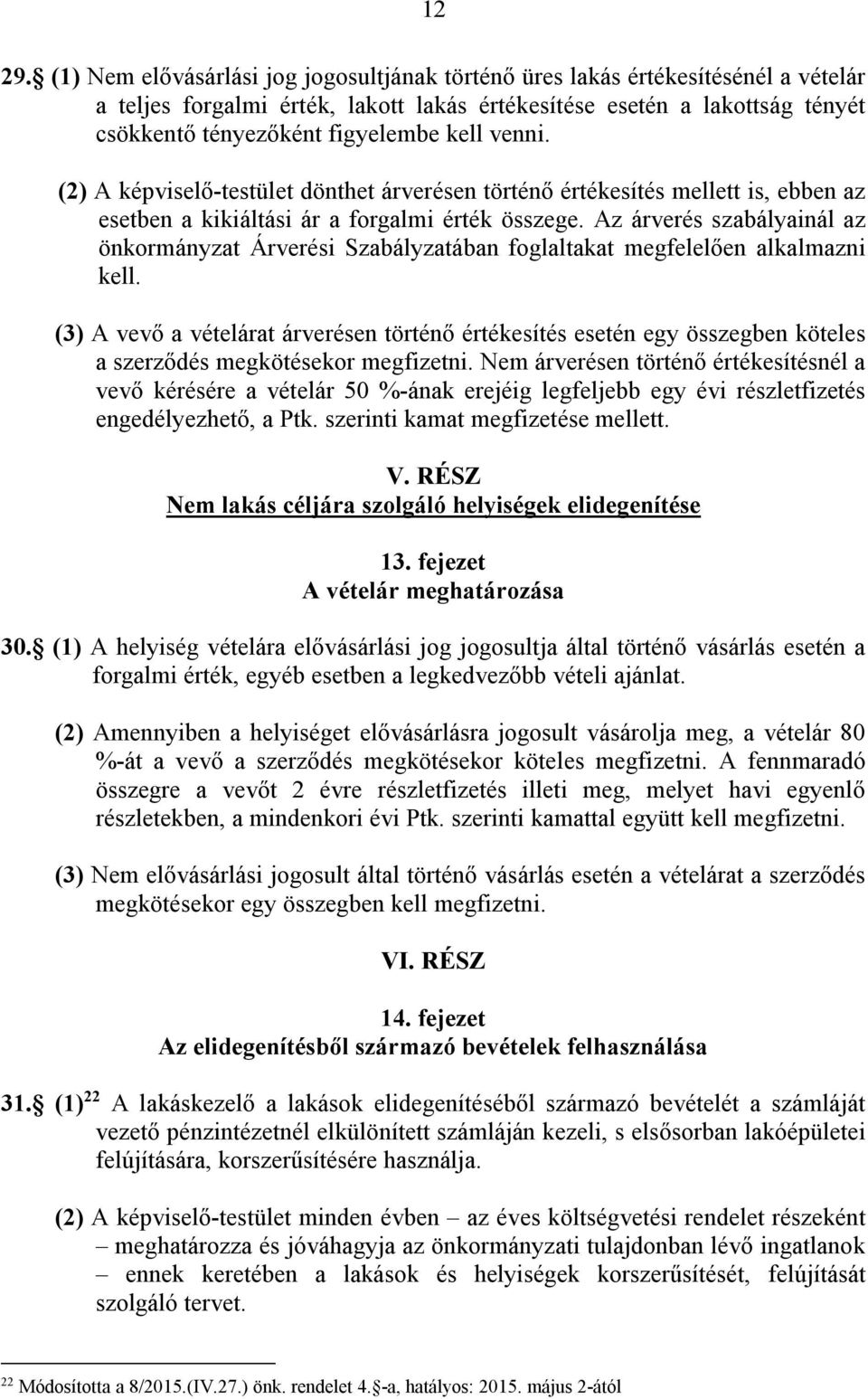 venni. (2) A képviselő-testület dönthet árverésen történő értékesítés mellett is, ebben az esetben a kikiáltási ár a forgalmi érték összege.