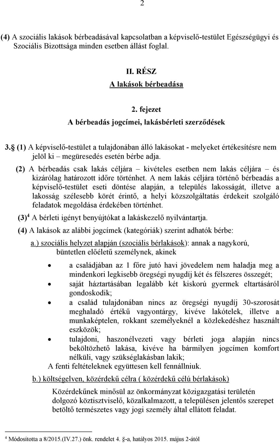 (2) A bérbeadás csak lakás céljára kivételes esetben nem lakás céljára és kizárólag határozott időre történhet.