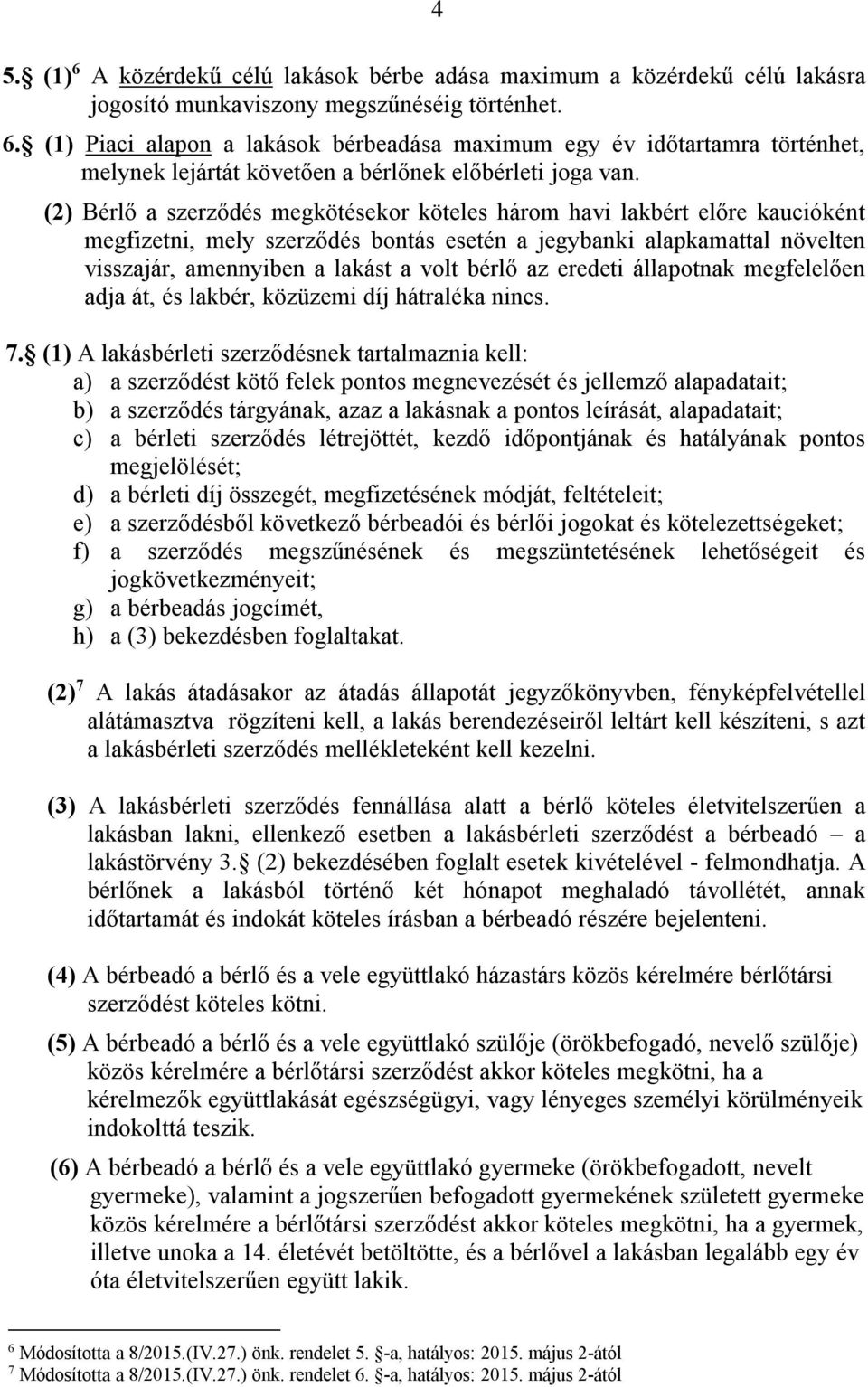 az eredeti állapotnak megfelelően adja át, és lakbér, közüzemi díj hátraléka nincs. 7.