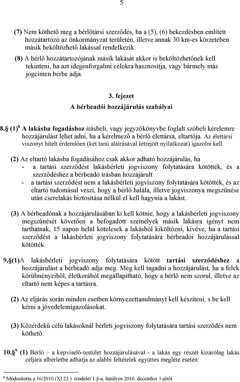 fejezet A bérbeadói hozzájárulás szabályai 8. (1) 8 A lakásba fogadáshoz írásbeli, vagy jegyzőkönyvbe foglalt szóbeli kérelemre hozzájárulást lehet adni, ha a kérelmező a bérlő élettársa, eltartója.