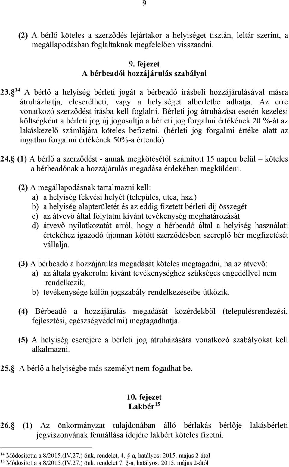 Bérleti jog átruházása esetén kezelési költségként a bérleti jog új jogosultja a bérleti jog forgalmi értékének 20 %-át az lakáskezelő számlájára köteles befizetni.