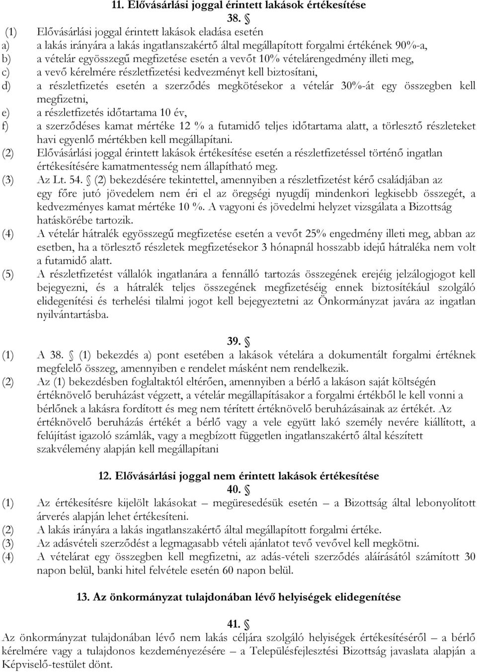 10% vételárengedmény illeti meg, c) a vevő kérelmére részletfizetési kedvezményt kell biztosítani, d) a részletfizetés esetén a szerződés megkötésekor a vételár 30%-át egy összegben kell megfizetni,