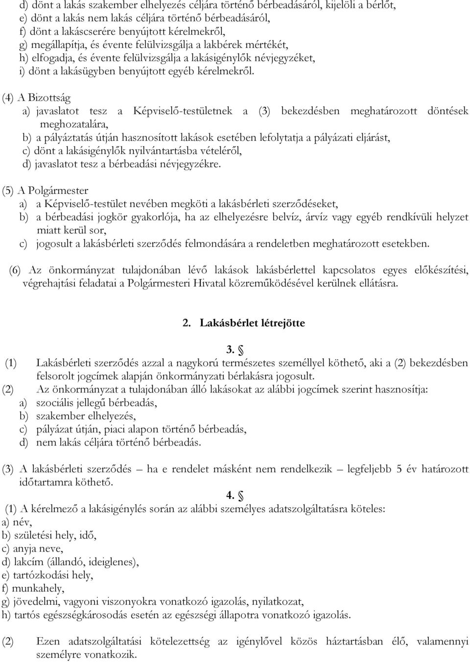 (4) A Bizottság a) javaslatot tesz a Képviselő-testületnek a (3) bekezdésben meghatározott döntések meghozatalára, b) a pályáztatás útján hasznosított lakások esetében lefolytatja a pályázati