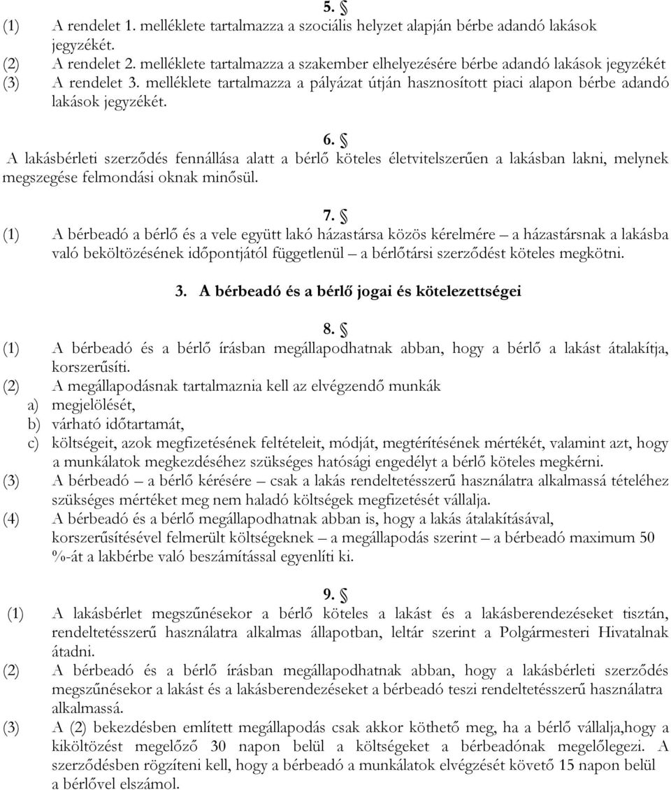 A lakásbérleti szerződés fennállása alatt a bérlő köteles életvitelszerűen a lakásban lakni, melynek megszegése felmondási oknak minősül. 7.