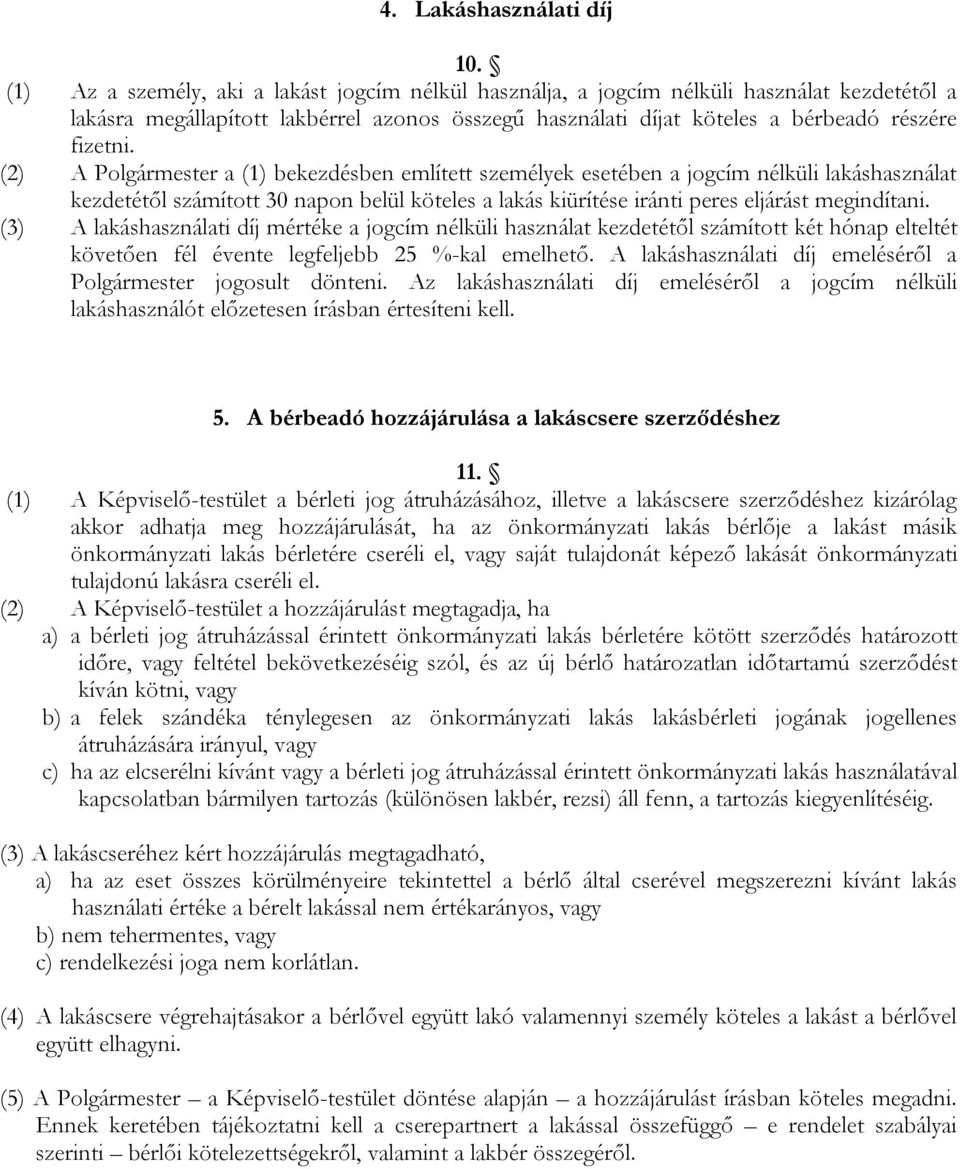 (2) A Polgármester a (1) bekezdésben említett személyek esetében a jogcím nélküli lakáshasználat kezdetétől számított 30 napon belül köteles a lakás kiürítése iránti peres eljárást megindítani.