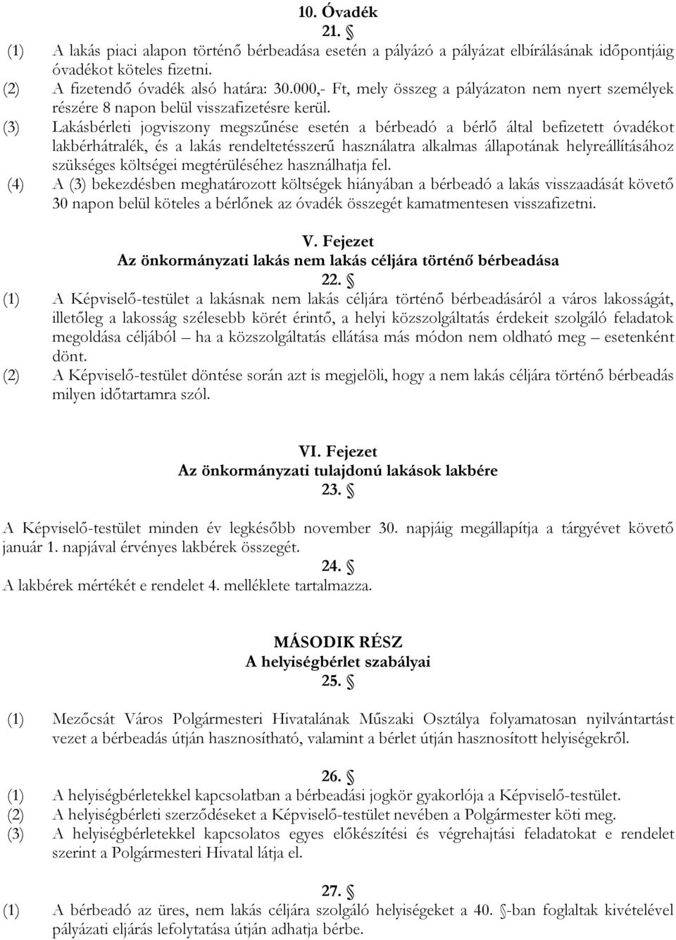 (3) Lakásbérleti jogviszony megszűnése esetén a bérbeadó a bérlő által befizetett óvadékot lakbérhátralék, és a lakás rendeltetésszerű használatra alkalmas állapotának helyreállításához szükséges