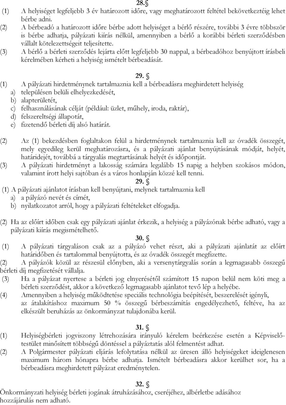 kötelezettségeit teljesítette. (3) A bérlő a bérleti szerződés lejárta előtt legfeljebb 30 nappal, a bérbeadóhoz benyújtott írásbeli kérelmében kérheti a helyiség ismételt bérbeadását. 29.