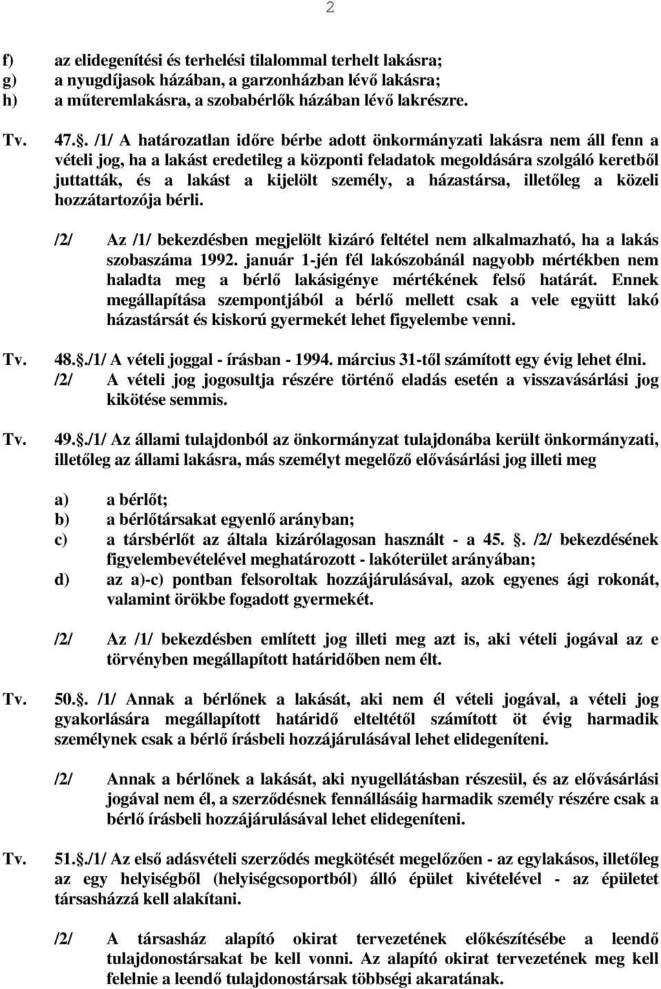 személy, a házastársa, illetıleg a közeli hozzátartozója bérli. /2/ Az /1/ bekezdésben megjelölt kizáró feltétel nem alkalmazható, ha a lakás szobaszáma 1992.