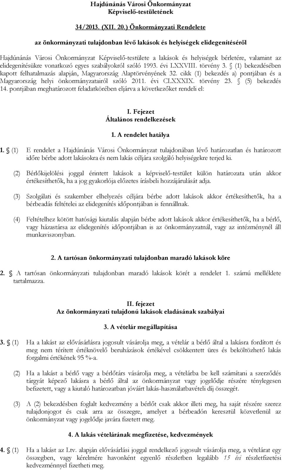 elidegenítésükre vonatkozó egyes szabályokról szóló 1993. évi LXXVIII. törvény 3. (1) bekezdésében kapott felhatalmazás alapján, Magyarország Alaptörvényének 32.