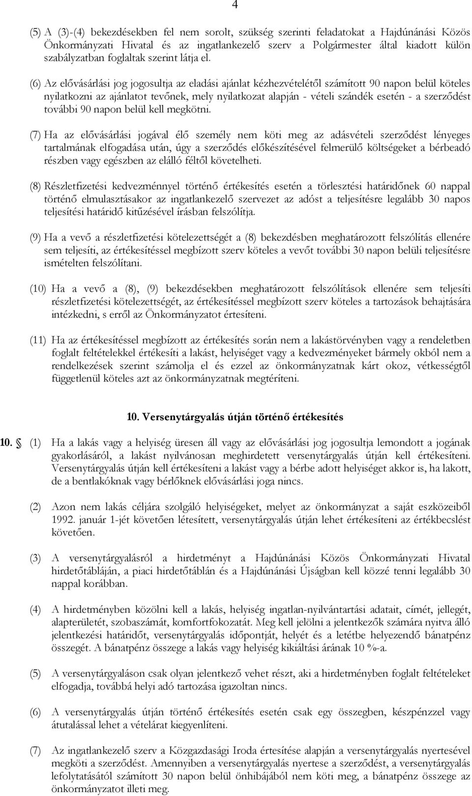 (6) Az elıvásárlási jog jogosultja az eladási ajánlat kézhezvételétıl számított 90 napon belül köteles nyilatkozni az ajánlatot tevınek, mely nyilatkozat alapján - vételi szándék esetén - a