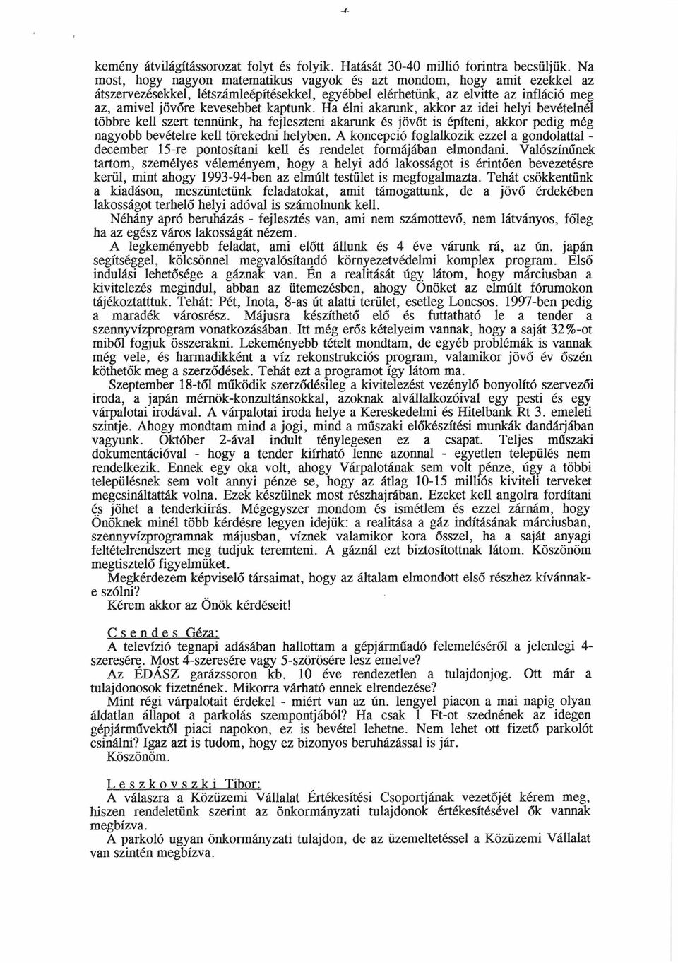 kaptunk. Ha élni akarunk, akkor az idei helyi bevételnél többre kell szert tennünk, ha fejleszteni akarunk és jövőt is építeni, akkor pedig még nagyobb bevételre kell törekedni helyben.