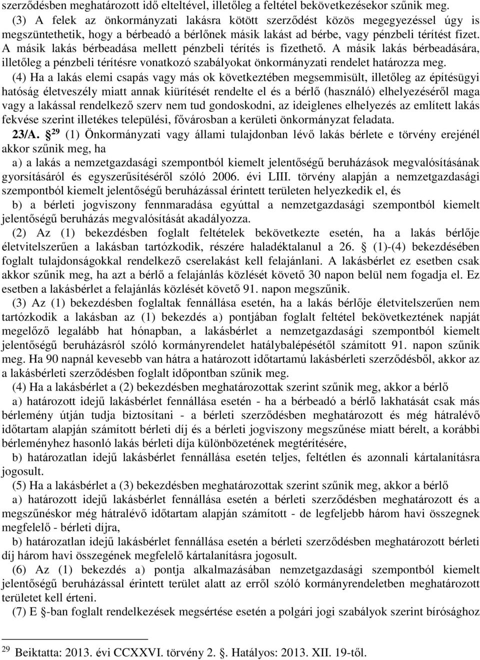 A másik lakás bérbeadása mellett pénzbeli térítés is fizethető. A másik lakás bérbeadására, illetőleg a pénzbeli térítésre vonatkozó szabályokat önkormányzati rendelet határozza meg.