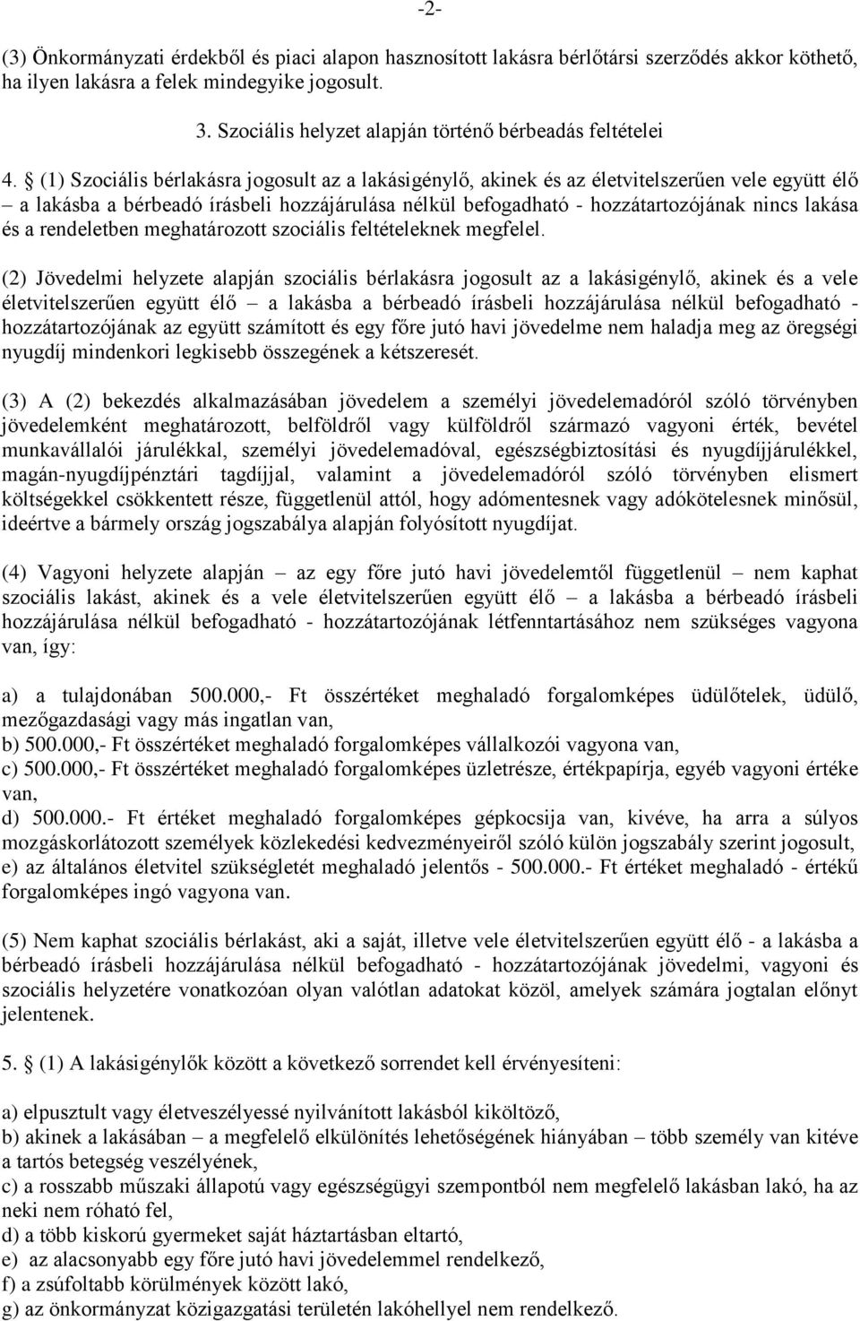 (1) Szociális bérlakásra jogosult az a lakásigénylő, akinek és az életvitelszerűen vele együtt élő a lakásba a bérbeadó írásbeli hozzájárulása nélkül befogadható - hozzátartozójának nincs lakása és a